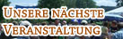 unsere n�chste Veranstaltung